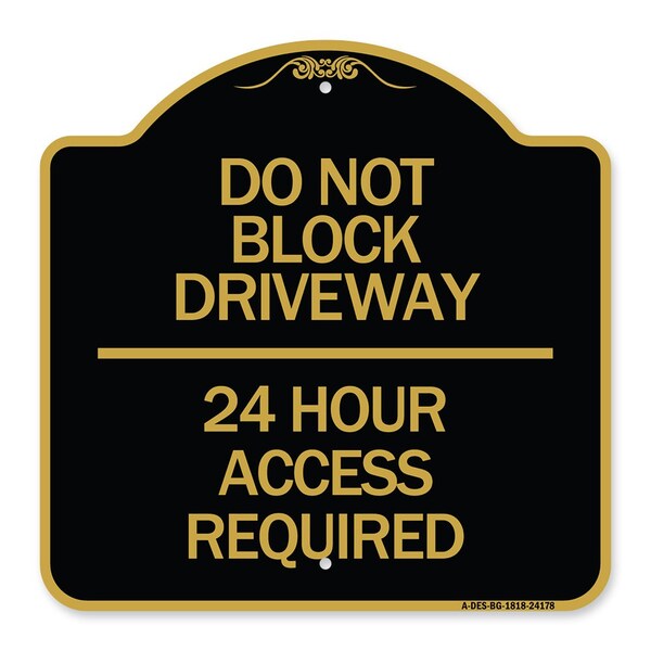 Do Not Block Driveway 24 Hour Access Required, Black & Gold Aluminum Sign, 18" H, BG-1818-24178